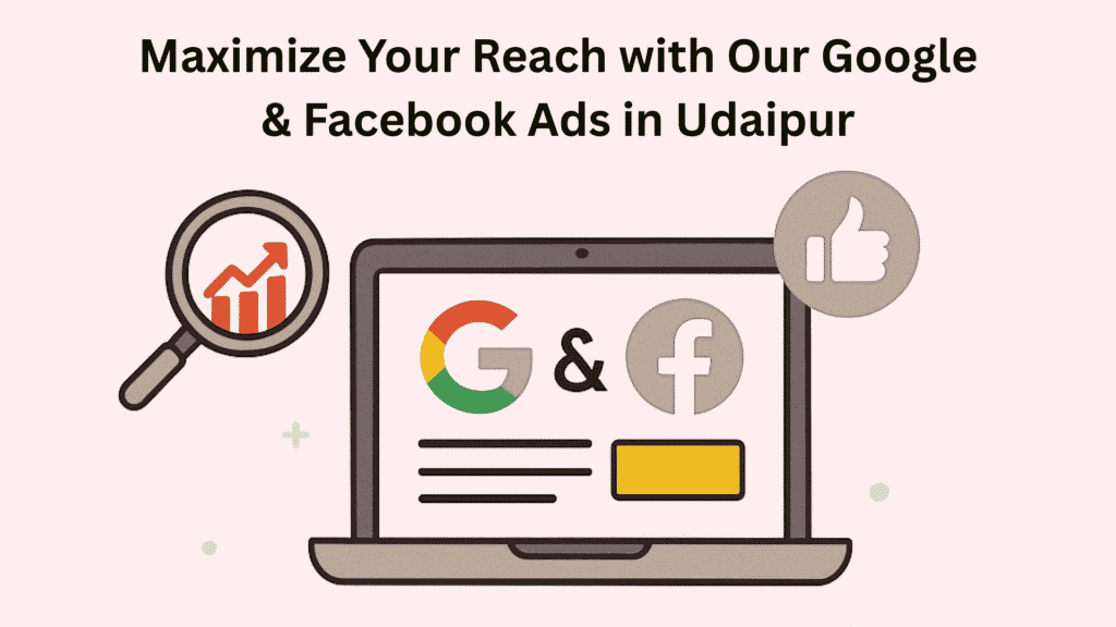 An illustration promoting Google and Facebook Ads services in Udaipur, featuring a laptop screen displaying the Google and Facebook logos, a magnifying glass with an upward-trending graph, and a thumbs-up icon, symbolizing growth and approval. The text "Maximize Your Reach with Our Google & Facebook Ads in Udaipur" is above the illustration.